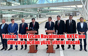 Yılmaz: Yeni Ercan Havalimanı, KKTC’nin dünyaya açılan yüzü, vitrini olacak