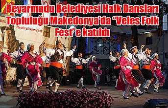 Beyarmudu Belediyesi Halk Dansları Topluluğu Makedonya’da “Veles Folk Fest”e katıldı