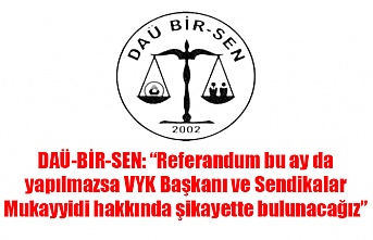 DAÜ-BİR-SEN: “Referandum bu ay da yapılmazsa VYK Başkanı ve Sendikalar Mukayyidi hakkında şikayette bulunacağız”
