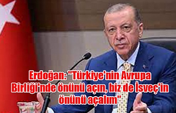 Erdoğan: "Türkiye'nin Avrupa Birliği'nde önünü açın, biz de İsveç'in önünü açalım"