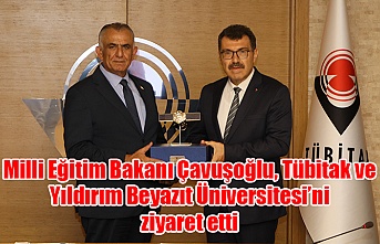 Milli Eğitim Bakanı Çavuşoğlu, Tübitak ve Yıldırım Beyazıt Üniversitesi’ni ziyaret etti
