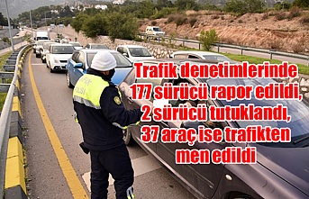 Trafik denetimlerinde 177 sürücü rapor edildi, 2 sürücü tutuklandı, 37 araç ise trafikten men edildi