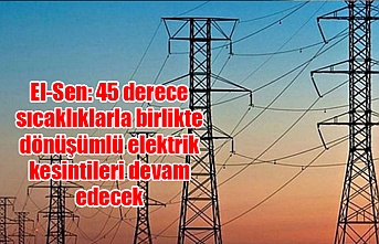 El-Sen: 45 derece sıcaklıklarla birlikte dönüşümlü elektrik kesintileri devam edecek