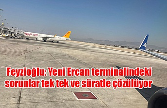 Feyzioğlu: Yeni Ercan terminalindeki sorunlar tek tek ve süratle çözülüyor