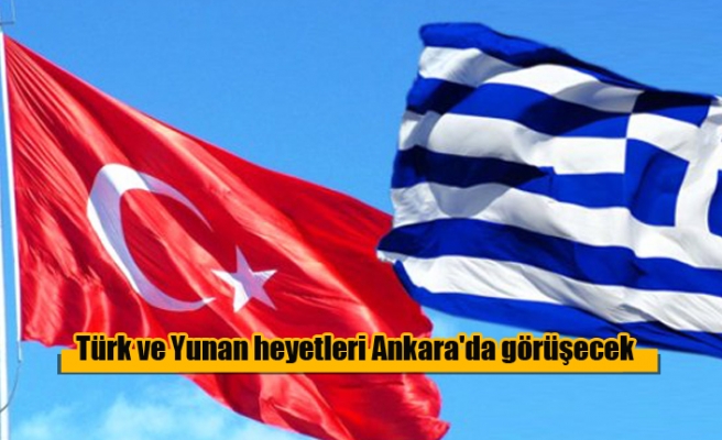 Türk ve Yunan heyetleri Ankara'da görüşecek