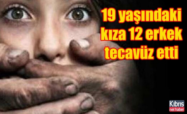 19 yaşındaki kıza 12 erkek tecavüz etti