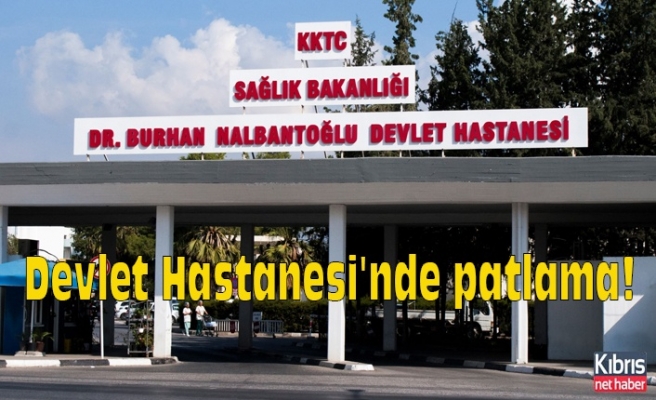 Dr. Burhan Nalbantoğlu Devlet Hastanesi'nde patlama!