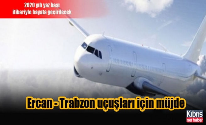Ercan - Trabzon uçuşları 2020'de başlayacak