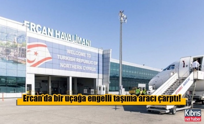 Ercan’da bir uçağa engelli taşıma aracı çarptı!