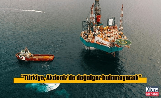 ''Türkiye, Akdeniz'de doğalgaz bulamayacak''