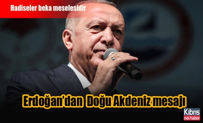 Erdoğan: Doğu Akdeniz'deki hadiseler beka meselesidir