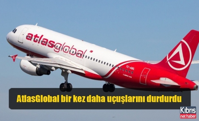 AtlasGlobal bir kez daha uçuşlarını durdurdu