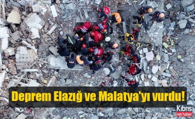 Deprem Elazığ ve Malatya'yı vurdu!