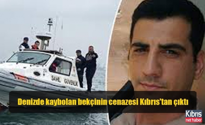 Denizde kaybolan bekçinin cenazesi Kıbrıs'tan çıktı