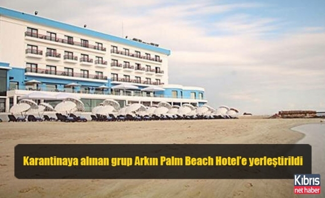 Karantinaya alınan grup Arkın Palm Beach Hotel’e yerleştirildi
