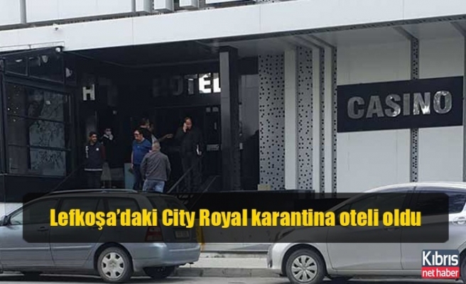 Lefkoşa’daki City Royal karantina oteli oldu