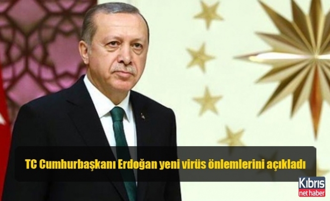 TC Cumhurbaşkanı Erdoğan yeni virüs önlemlerini açıkladı