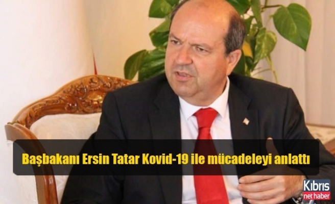 Başbakanı Ersin Tatar Kovid-19 ile mücadeleyi anlattı