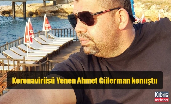 Koronavirüsü Yenen Laptalı Ahmet Gülerman konuştu