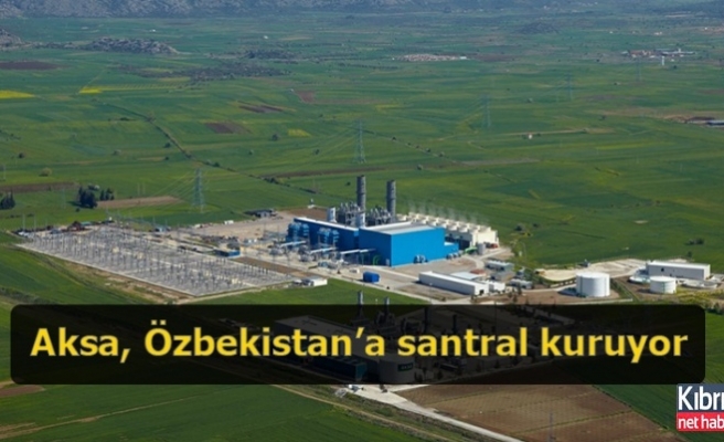 Aksa, Özbekistan’a santral kuruyor