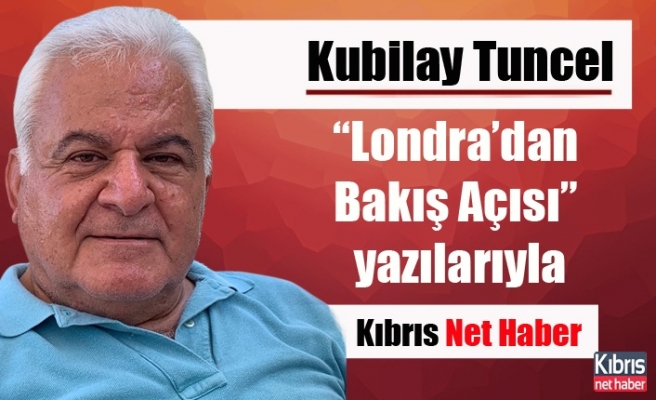Kubilay Tuncel “Londra’dan Bakış Açısı” yazılarıyla Kıbrıs net haber'de