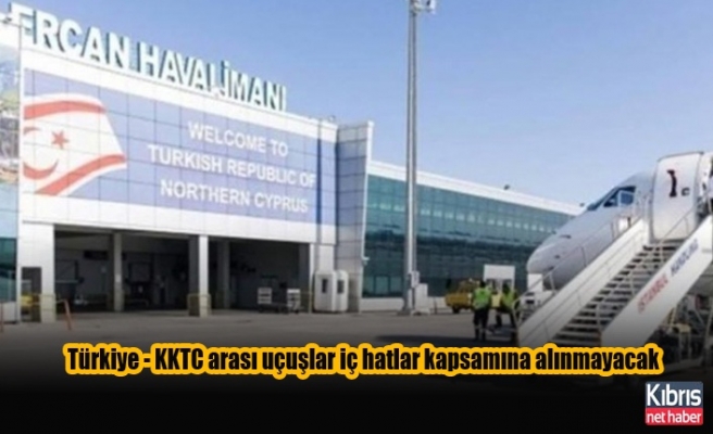 Türkiye - KKTC arası uçuşlar iç hatlar kapsamına alınmayacak