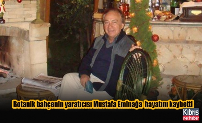 Botanik bahçenin yaratıcısı Mustafa Eminağa  hayatını kaybetti