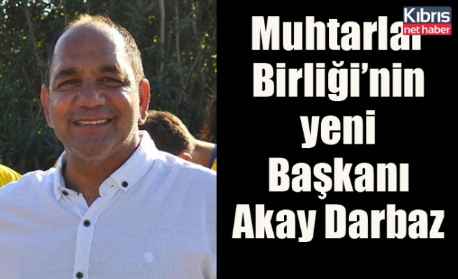 Muhtarlar Birliği’nin yeni Başkanı Akay Darbaz