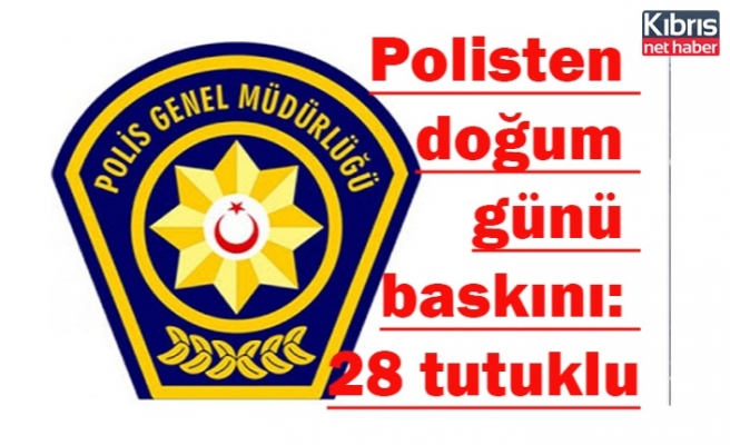 Polisten doğum günü baskını: 28 tutuklu