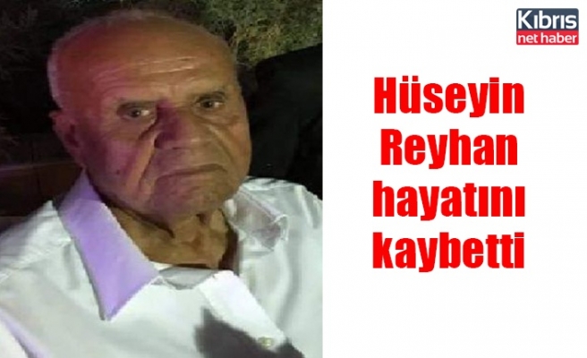 Hüseyin Reyhan hayatını kaybetti