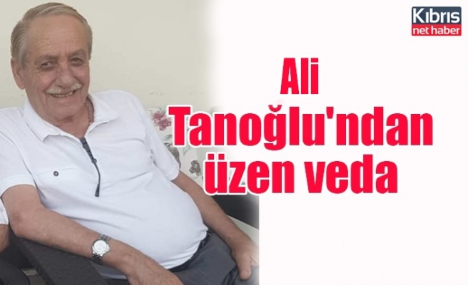 Ali Tanoğlu'ndan üzen veda