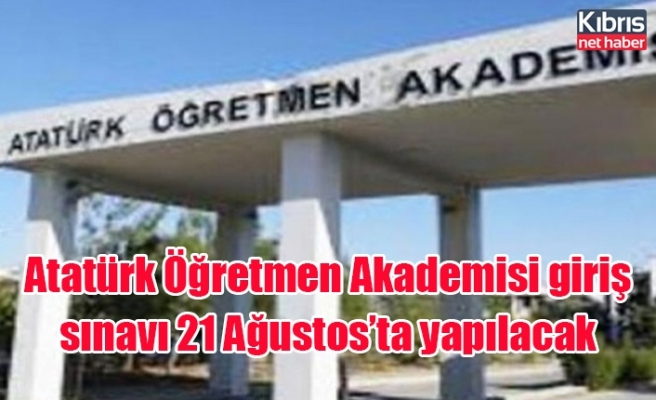 Atatürk Öğretmen Akademisi giriş sınavı 21 Ağustos’ta yapılacak