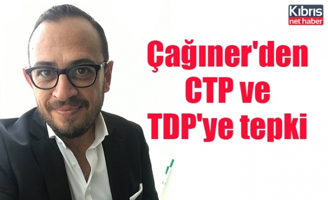 Çağıner'den CTP ve TDP'ye tepki