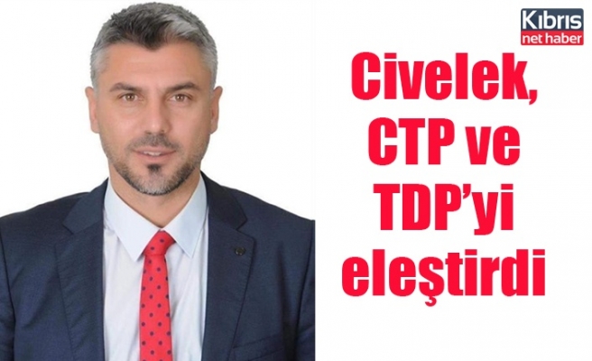 Civelek, CTP ve TDP’yi eleştirdi