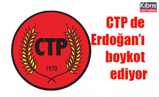 CTP de Erdoğan’ı boykot ediyor