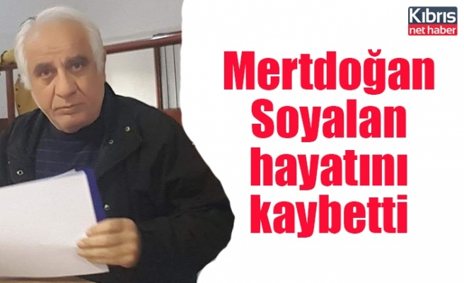 Mertdoğan Soyalan hayatını kaybetti