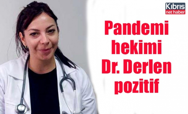 Pandemi hekimi Dr. Derlen pozitif