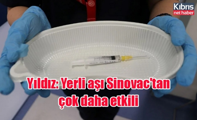 Yıldız: Yerli aşı Sinovac'tan çok daha etkili