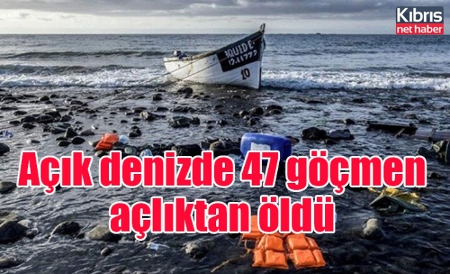 Açık denizde 47 göçmen açlıktan öldü