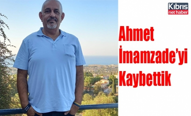 Ahmet İmamzade'yi Kaybettik