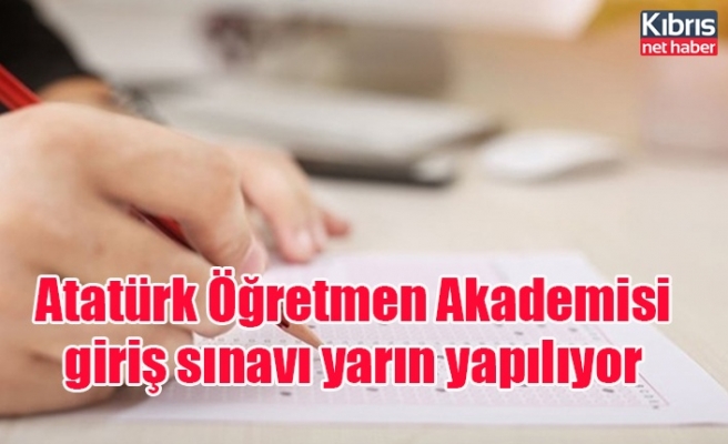 Atatürk Öğretmen Akademisi giriş sınavı yarın yapılıyor