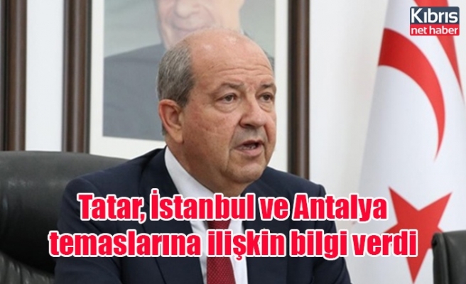 Cumhurbaşkanı Tatar, İstanbul ve Antalya temaslarına ilişkin bilgi verdi