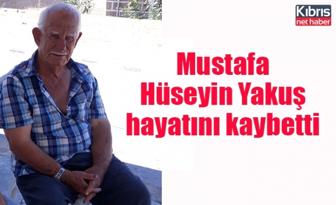 Mustafa Hüseyin Yakuş hayatını kaybetti
