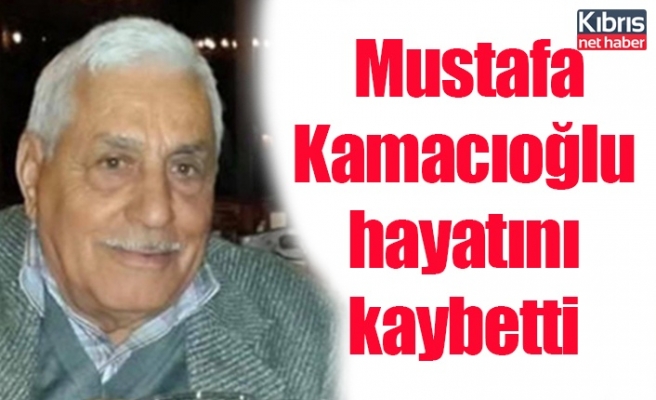 Mustafa Kamacıoğlu hayatını kaybetti