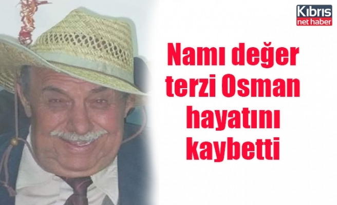 Namı değer terzi Osman hayatını kaybetti