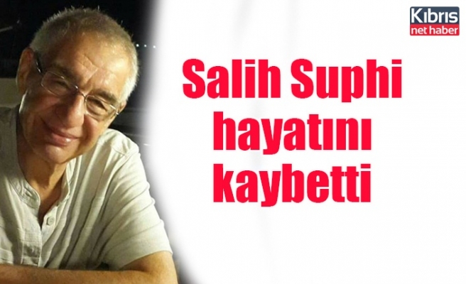 Salih Suphi hayatını kaybetti