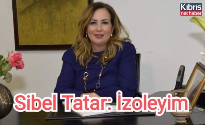Sibel Tatar: izoleyim