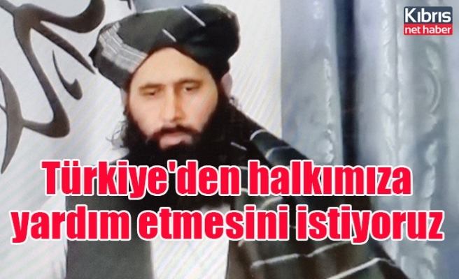 Taliban sözcüsü: Türkiye'den halkımıza yardım etmesini istiyoruz