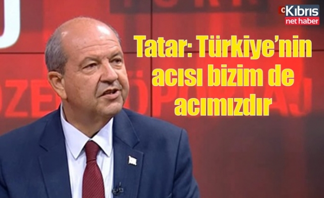 Tatar: Türkiye’nin acısı bizim de acımızdır