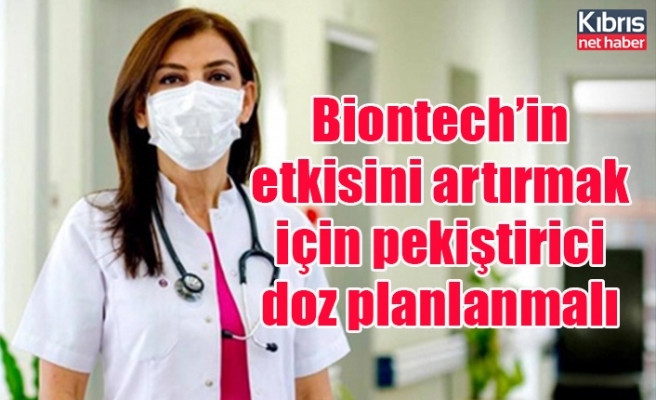 Biontech’in etkisini artırmak için pekiştirici doz planlanmalı